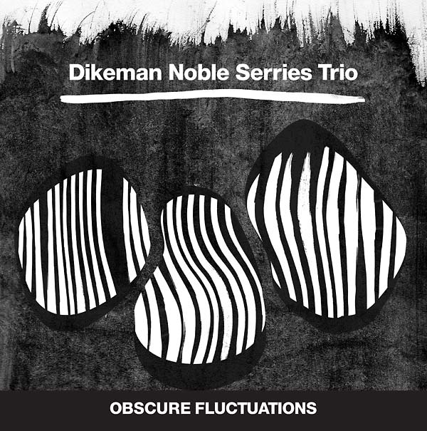 DIKEMAN NOBLE SERRIES TRIO - Obscure Fluctuations |-The Happy Cap