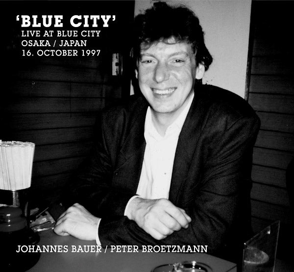 JOHANNES BAUER/PETER BROETZMANN - Blue City (Live At Blue City Osaka / Japan 16. October 1997) |-The Happy Cap