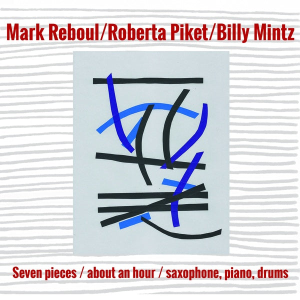 MARK REBOUL/ROBERTA PIKET/BILLY MINTZ - Seven Pieces/About an Hour/Saxophone, Piano, Drums |-The Happy Cap